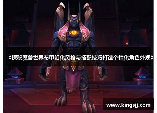 《探秘魔兽世界布甲幻化风格与搭配技巧打造个性化角色外观》