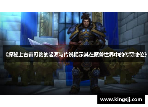 《探秘上古霜刃豹的起源与传说揭示其在魔兽世界中的传奇地位》