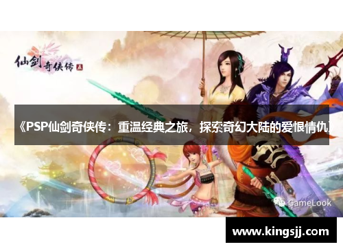 《PSP仙剑奇侠传：重温经典之旅，探索奇幻大陆的爱恨情仇》