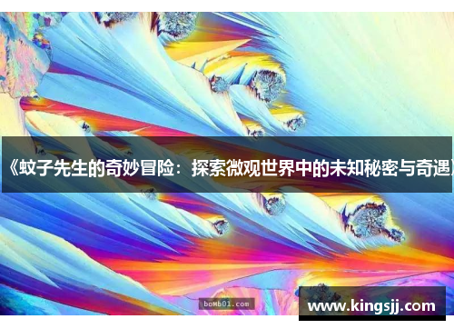 《蚊子先生的奇妙冒险：探索微观世界中的未知秘密与奇遇》