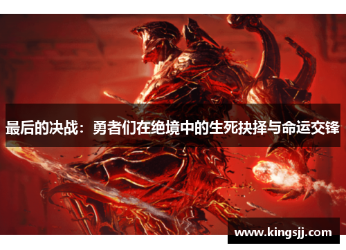 最后的决战：勇者们在绝境中的生死抉择与命运交锋